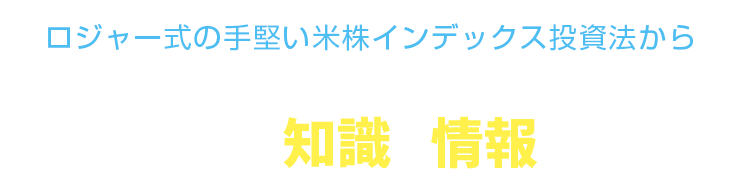 ロジャー式の手堅い米株インデックス投資法から習得できる知識や情報とは？